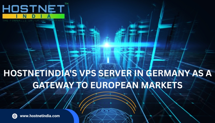 Hostnetindia’s VPS Server in Germany as a Gateway to European Markets